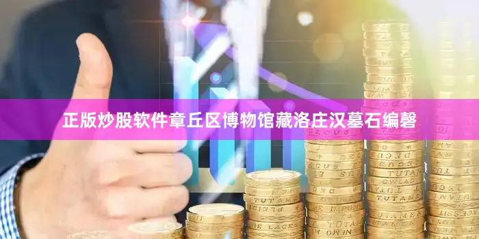 正版炒股软件章丘区博物馆藏洛庄汉墓石编磬