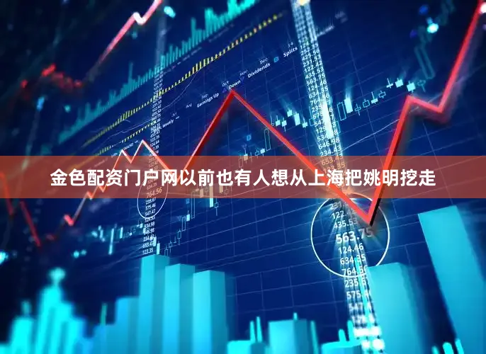 金色配资门户网以前也有人想从上海把姚明挖走