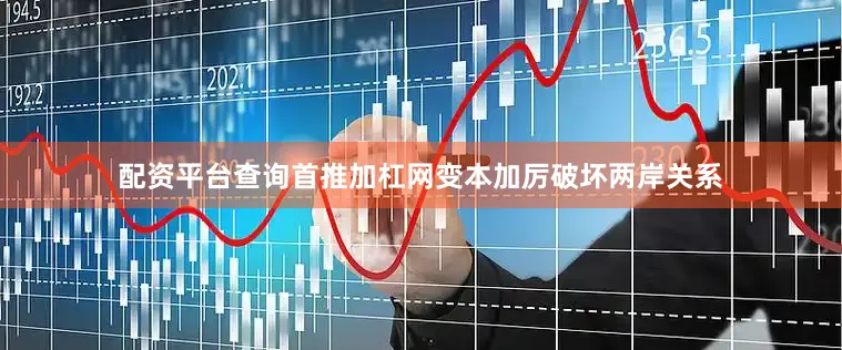 配资平台查询首推加杠网变本加厉破坏两岸关系