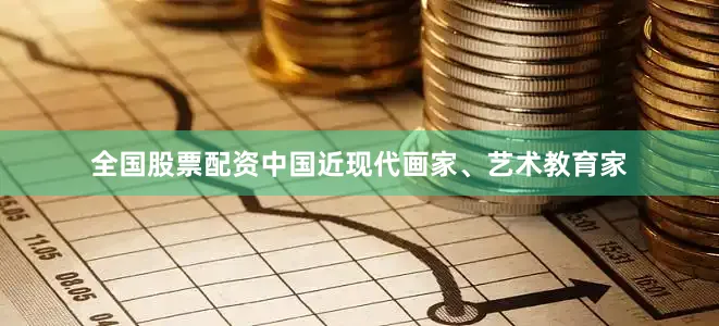 全国股票配资中国近现代画家、艺术教育家