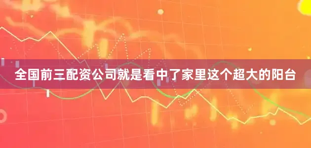 全国前三配资公司就是看中了家里这个超大的阳台