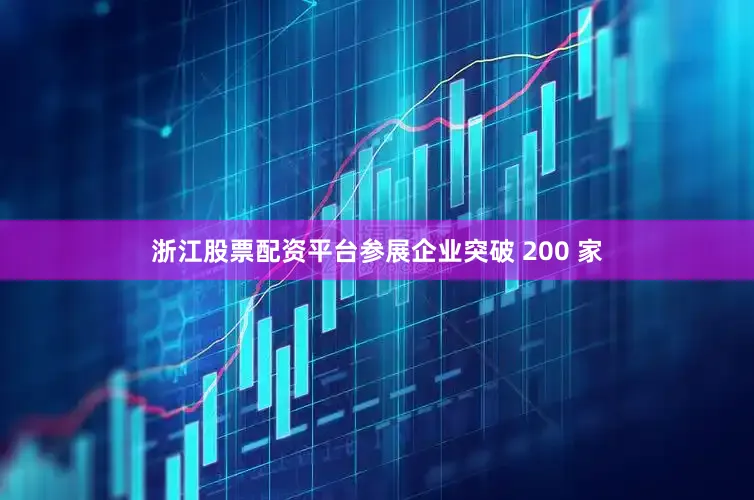 浙江股票配资平台参展企业突破 200 家