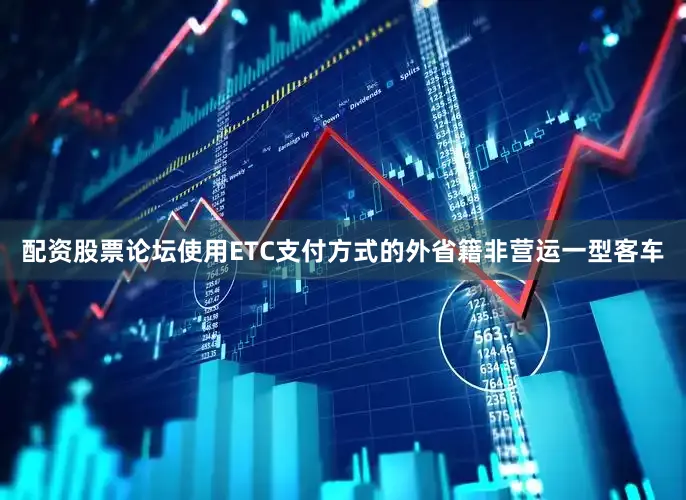 配资股票论坛使用ETC支付方式的外省籍非营运一型客车