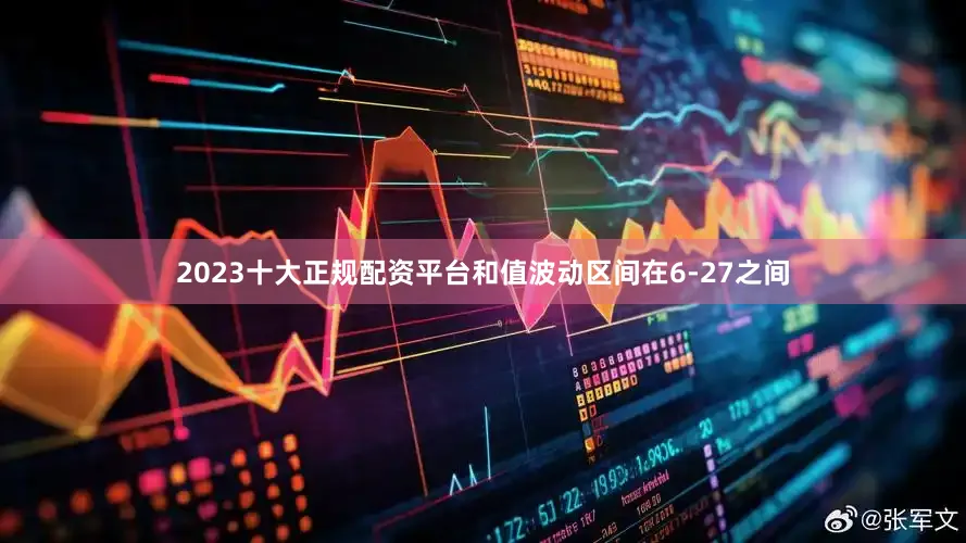 2023十大正规配资平台和值波动区间在6-27之间