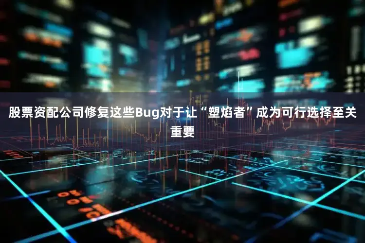 股票资配公司修复这些Bug对于让“塑焰者”成为可行选择至关重要