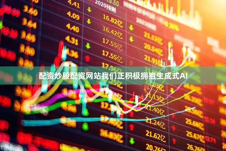 配资炒股配资网站我们正积极拥抱生成式AI