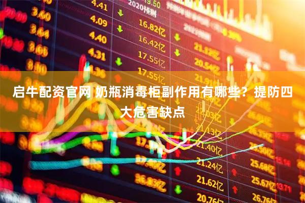 启牛配资官网 奶瓶消毒柜副作用有哪些？提防四大危害缺点