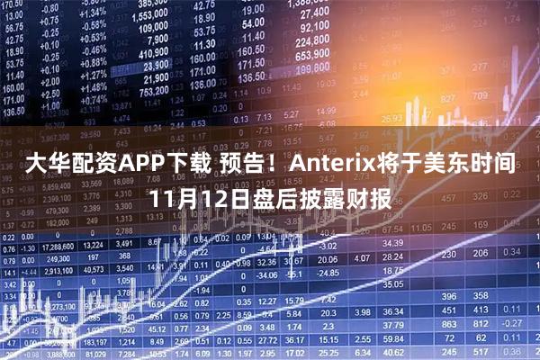 大华配资APP下载 预告！Anterix将于美东时间11月12日盘后披露财报
