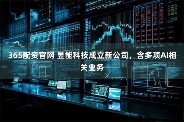 365配资官网 昱能科技成立新公司，含多项AI相关业务